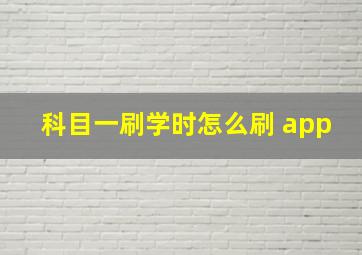 科目一刷学时怎么刷 app